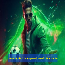 assistir liverpool multicanais